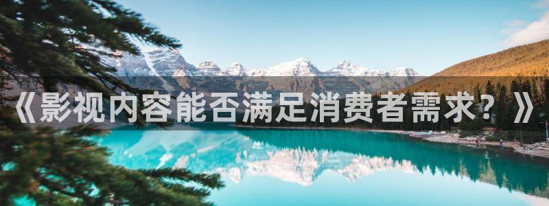 人人超碰麻豆：《影视内容能否满足消费者需求？》