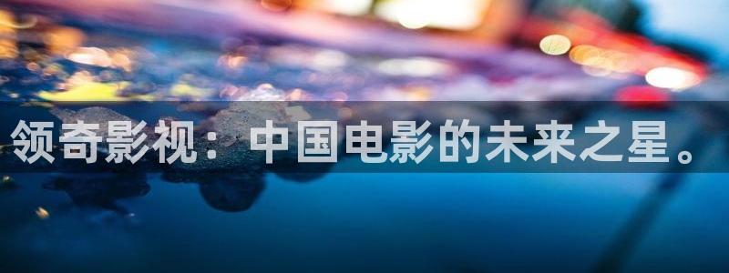人人碰在线视频：领奇影视：中国电影的未来之星。